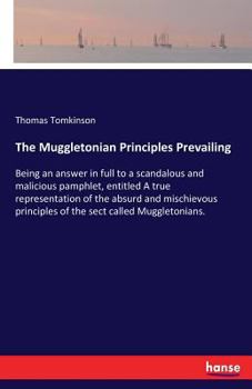 Paperback The Muggletonian Principles Prevailing: Being an answer in full to a scandalous and malicious pamphlet, entitled A true representation of the absurd a Book