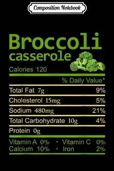 Composition Notebook: Broccoli Casserole Nutrition Facts Thanksgiving Christmas  Journal/Notebook Blank Lined Ruled 6x9 100 Pages