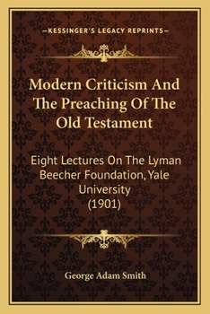 Paperback Modern Criticism and the Preaching of the Old Testament: Eight Lectures on the Lyman Beecher Foundation, Yale University (1901) Book