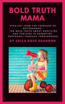 Paperback Bold Truth Mama: the bold truth about surviving and thriving in parenting, from pregnancy through toddlerhood Book