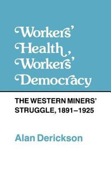 Workers' Health, Workers' Democracy: The Western Miners Struggle, 1891-1925