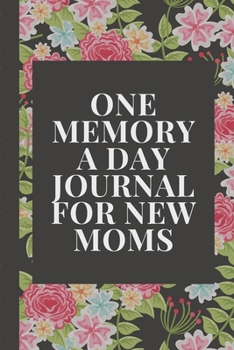 Paperback One Memory A Day Journal For New Moms: Touching Memory - New Baby Gift - Baby Shower - New Moms - Wisdom - Maternal - Inspirational - Pampering - Hear Book