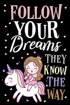 Follow Your Dream They Know The Way Unicorn Journal Notebook: Lined Journals Notebooks Gift For Kids and Girls as Well as Men and Women - Perfect 120 ... Lined Diary Books Gifts For Unicorns Lover