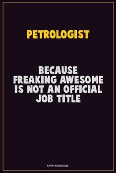 Paperback Petrologist, Because Freaking Awesome Is Not An Official Job Title: Career Motivational Quotes 6x9 120 Pages Blank Lined Notebook Journal Book