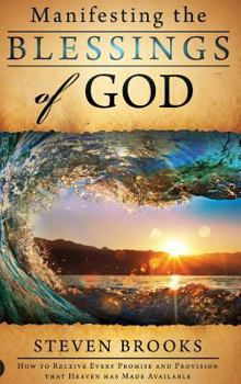 Hardcover Manifesting the Blessings of God: How to Receive Every Promise and Provision That Heaven Has Made Available Book