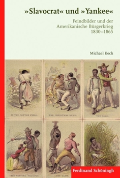 Slavocrat Und Yankee: Feindbilder Und Der Amerikanische Bürgerkrieg 1830-1865