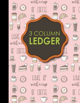 3 Column Ledger: Accounting Paper, Accounting Ledger Book, Bookkeeping Ledger Sheets, Cute Coffee Cover, 8.5" x 11", 100 pages