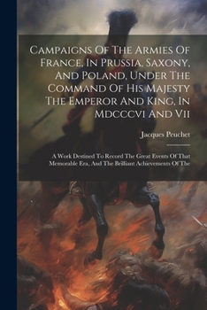 Paperback Campaigns Of The Armies Of France, In Prussia, Saxony, And Poland, Under The Command Of His Majesty The Emperor And King, In Mdcccvi And Vii: A Work D Book