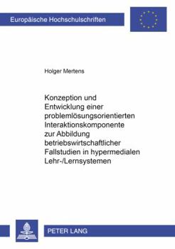 Konzeption Und Entwicklung Einer Problemloesungsorientierten Interaktionskomponente Zur Abbildung Betriebswirtschaftlicher Fallstudien in Hypermediale
