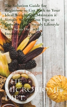 Hardcover The Microbiome Diet: The Solution Guide for Beginners to Get Back to Your Ideal Weight and Maintain it  Simple Weight Loss Tips to Im Book