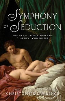 Paperback Symphony of Seduction: The Great Love Stories of Classical Composers Book