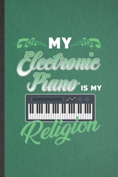 Paperback My Electronic Piano Is My Religion: Funny Music Teacher Keyboardist Lined Notebook/ Blank Journal For Electronic Piano Keyboard Player, Inspirational Book