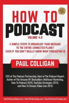 Paperback How to Podcast: Four Simple Steps to Broadcast Your Message to the Entire Connected Planet ... Even If You Don't Know What Podcasting Book