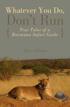 Paperback Whatever You Do, Don't Run: True Tales Of A Botswana Safari Guide Book