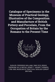 Paperback Catalogue of Specimens in the Museum of Practical Geology, Illustrative of the Composition and Manufacture of British Pottery and Porcelain, From the Book