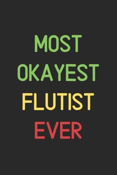 Most Okayest Flutist Ever: Lined Journal, 120 Pages, 6 x 9, Funny Flutist Notebook Gift Idea, Black Matte Finish (Most Okayest Flutist Ever Journal)