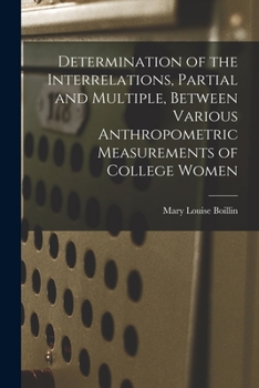 Paperback Determination of the Interrelations, Partial and Multiple, Between Various Anthropometric Measurements of College Women Book