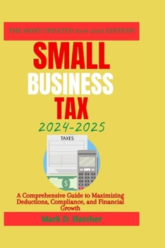 Paperback Small Business Tax 2024-2025: A Comprehensive Guide to Maximizing Deductions, Compliance, and Financial Growth Book