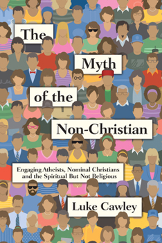 Paperback The Myth of the Non-Christian: Engaging Atheists, Nominal Christians and the Spiritual But Not Religious Book