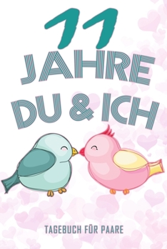 11 Jahre Du und Ich - Tagebuch für Paare: Schönes Geschenk für Paare - 108 Seiten zum Ausfüllen und Eintragen von Erinnerungen an schöne Momente. Mehr ... Partnerschaft - Mehr Ehe (German Edition)