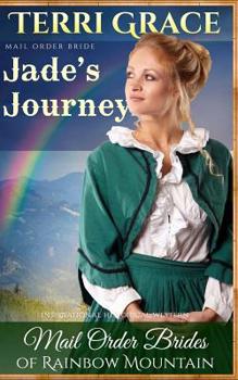 Mail Order Bride: Jade's Journey: Inspirational Historical Western - Book #5 of the Mail Order Brides of Rainbow Mountain