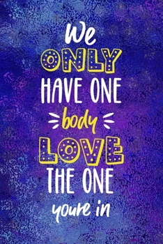 We Only Have One Body Love The One You're In!: Notebook Journal Composition Blank Lined Diary Notepad 120 Pages Paperback Blue Glass Male Body Positive