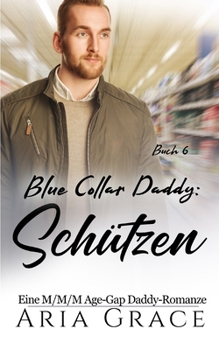 Blue Collar Daddy: Schützen: MM Age Play Daddy Romanze (Blue Collar Daddy (German)) (German Edition)