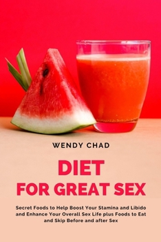 Paperback Diet for Great Sex: Secret Foods to Help Boost Your Stamina and Libido and Enhance Your Overall Sex Life plus Foods to Eat and Skip Before Book