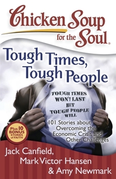 Paperback Chicken Soup for the Soul: Tough Times, Tough People: 101 Stories about Overcoming the Economic Crisis and Other Challenges Book