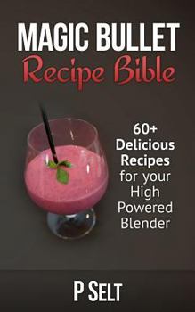 Paperback Magic Bullet Recipe Bible: 60+ Delicious Recipes for your High Powered Blender Book