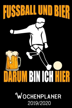 Fussball und Bier darum bin ich hier -Wochenplaner 2019 - 2020: DIN A5 Kalender / Terminplaner / Wochenplaner 2019 / 2020 18 Monate: Juli 2019 bis ... - Jede Woche auf 2 Seiten (German Edition)