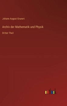 Archiv der Mathematik und Physik: Dritter Theil