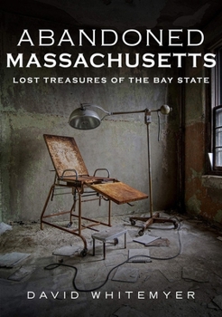Paperback Abandoned Massachusetts: Lost Treasures of the Bay State Book