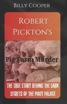 Robert Pickton's Pig Farm Murder: The True Story Behind the Dark Secrets of the Piggy Palace (Serial killer Crime Story)