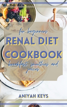 Hardcover Renal Diet Cookbook for beginners: The perfect renal diet guide for beginners. With a collection of tasty breakfasts that requires small amounts of ef Book