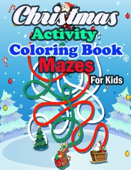 Paperback Christmas Activity Coloring Book Mazes For Kids: Christmas Mazes for Kids 3-6 - An Amazing Maze Activity Book for Kids Book