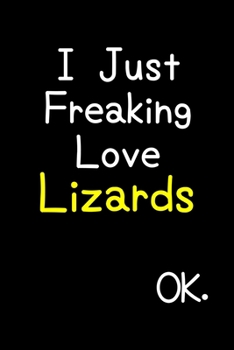 Paperback I Just Freaking Love Lizards Ok.: Journal (Diary, Notebook) Funny Animal Gift For Lizard Lovers Book