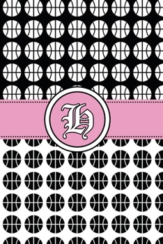 H: basketball Notebook Monogram Initial H Personalized basketball Gift for Players Coach Students Teachers (basketball Lovers)