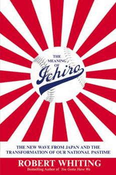 Hardcover The Meaning of Ichiro: The New Wave from Japan and the Transformation of Our National Pastime Book