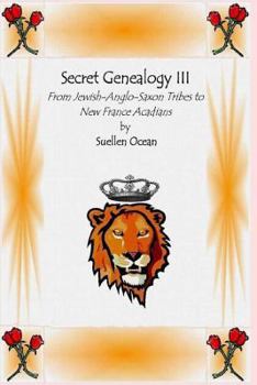 Paperback Secret Genealogy III: From Jewish-Anglo-Saxon Tribes to New France Acadians Book