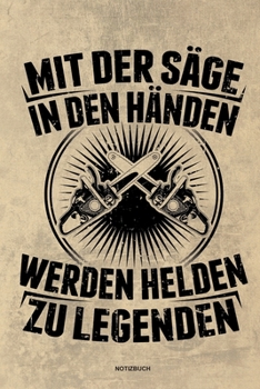 Paperback Mit der S?ge in den H?nden Werden Helden zu Legenden - Notizbuch: F?r Holzf?ller, Holzliebhaber - Notizbuch Tagebuch ... - Holzf?ller, Waldarbeiter & [German] Book