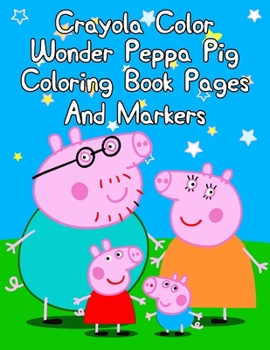 Crayola Color Wonder Peppa Pig Coloring Book Pages And Markers: Best Coloring Book, Gift for Kids Ages 4-8 9-12