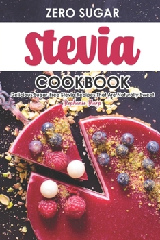 Paperback Zero Sugar Stevia Cookbook: Delicious Sugar-Free Stevia Recipes That Are Naturally Sweet Book