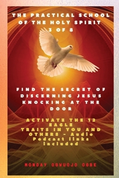 Paperback The Practical School of the Holy Spirit - Part 3 of 8 - Activate 12 Eagle Traits in You: Find the Secret of Discerning Jesus Knocking at the door and [Large Print] Book