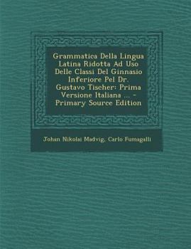 Paperback Grammatica Della Lingua Latina Ridotta Ad USO Delle Classi del Ginnasio Inferiore Pel Dr. Gustavo Tischer: Prima Versione Italiana ... [Italian] Book