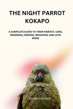 Paperback The Night Parrot Kokapo: A Complete Guide to Their Habitat, Care, Breeding, Feeding, Behavior, and Lots More Book