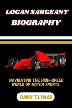 LOGAN SARGEANT BIOGRAPHY: NAVIGATING THE HIGH-SPEED WORLD OF MOTOR SPORTS