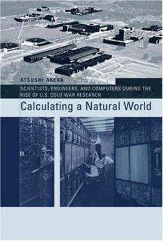 Hardcover Calculating a Natural World: Scientists, Engineers, and Computers During the Rise of U.S. Cold War Research Book