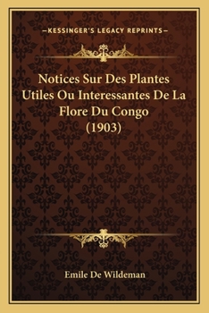 Notices Sur Des Plantes Utiles Ou Interessantes De La Flore Du Congo (1903)