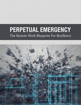 Paperback Perpetual Emergency: The Remote Work Blueprint For Resilience Book